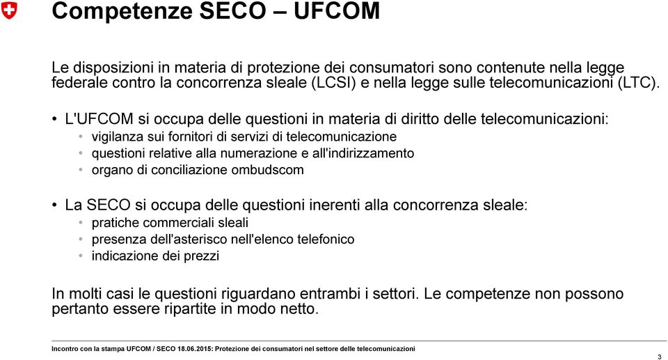 L'UFCOM si occupa delle questioni in materia di diritto delle telecomunicazioni: vigilanza sui fornitori di servizi di telecomunicazione questioni relative alla numerazione e