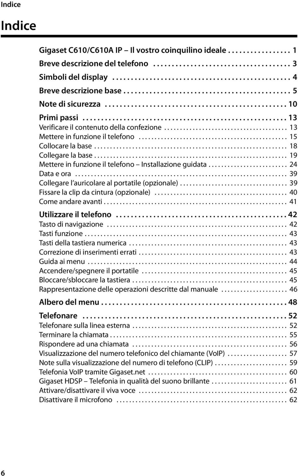 ...................................... 13 Mettere in funzione il telefono............................................... 15 Collocare la base............................................................. 18 Collegare la base.