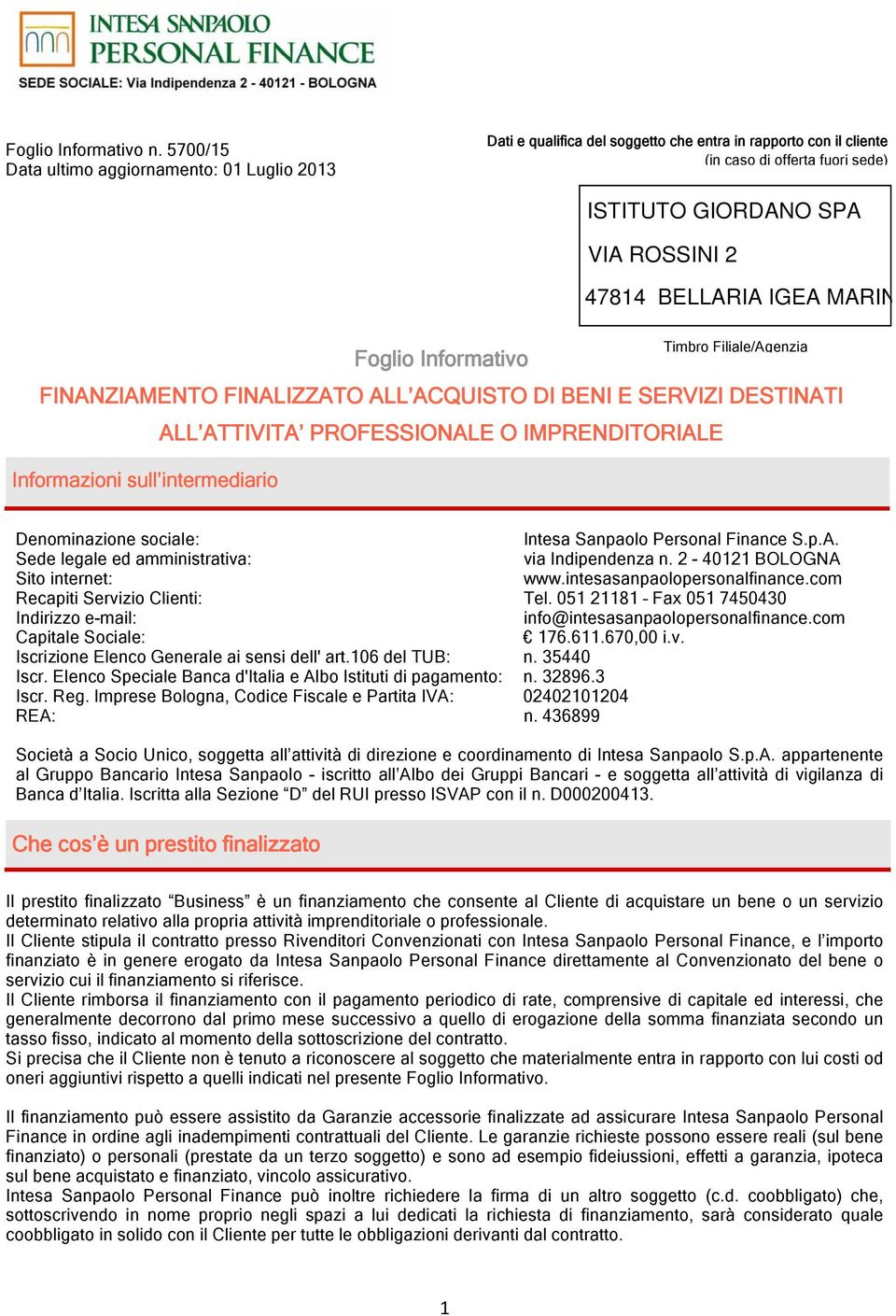 FINANZIAMENTO FINALIZZATO ALL ACQUISTO DI BENI E SERVIZI DESTINATI ALL ATTIVITA PROFESSIONALE O IMPRENDITORIALE Informazioni sull intermediario Denominazione sociale: Intesa Sanpaolo Personal Finance