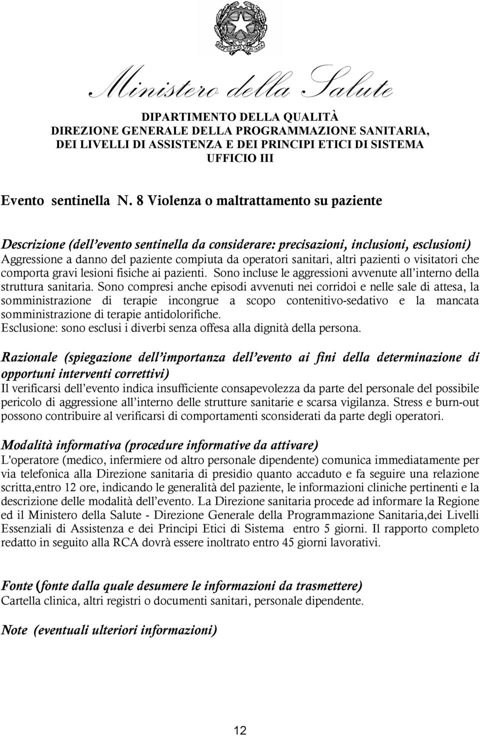 altri pazienti o visitatori che comporta gravi lesioni fisiche ai pazienti. Sono incluse le aggressioni avvenute all interno della struttura sanitaria.