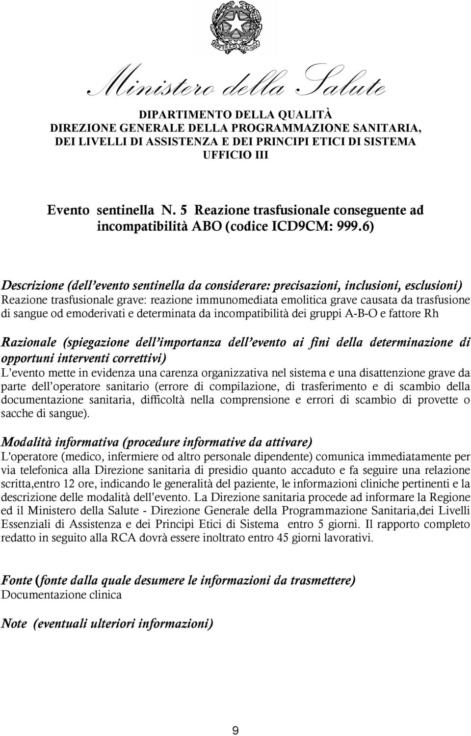 6) Descrizione (dell evento sentinella da considerare: precisazioni, inclusioni, esclusioni) Reazione trasfusionale grave: reazione immunomediata emolitica grave causata da trasfusione di sangue od