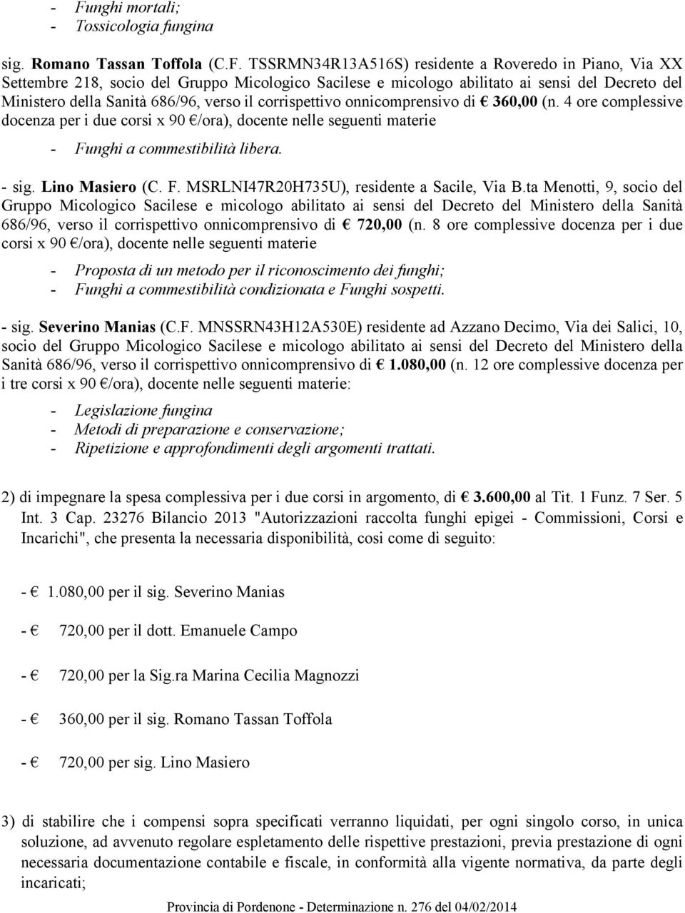 4 ore complessive docenza per i due corsi x 90 /ora), docente nelle seguenti materie - Funghi a commestibilità libera. - sig. Lino Masiero (C. F. MSRLNI47R20H735U), residente a Sacile, Via B.