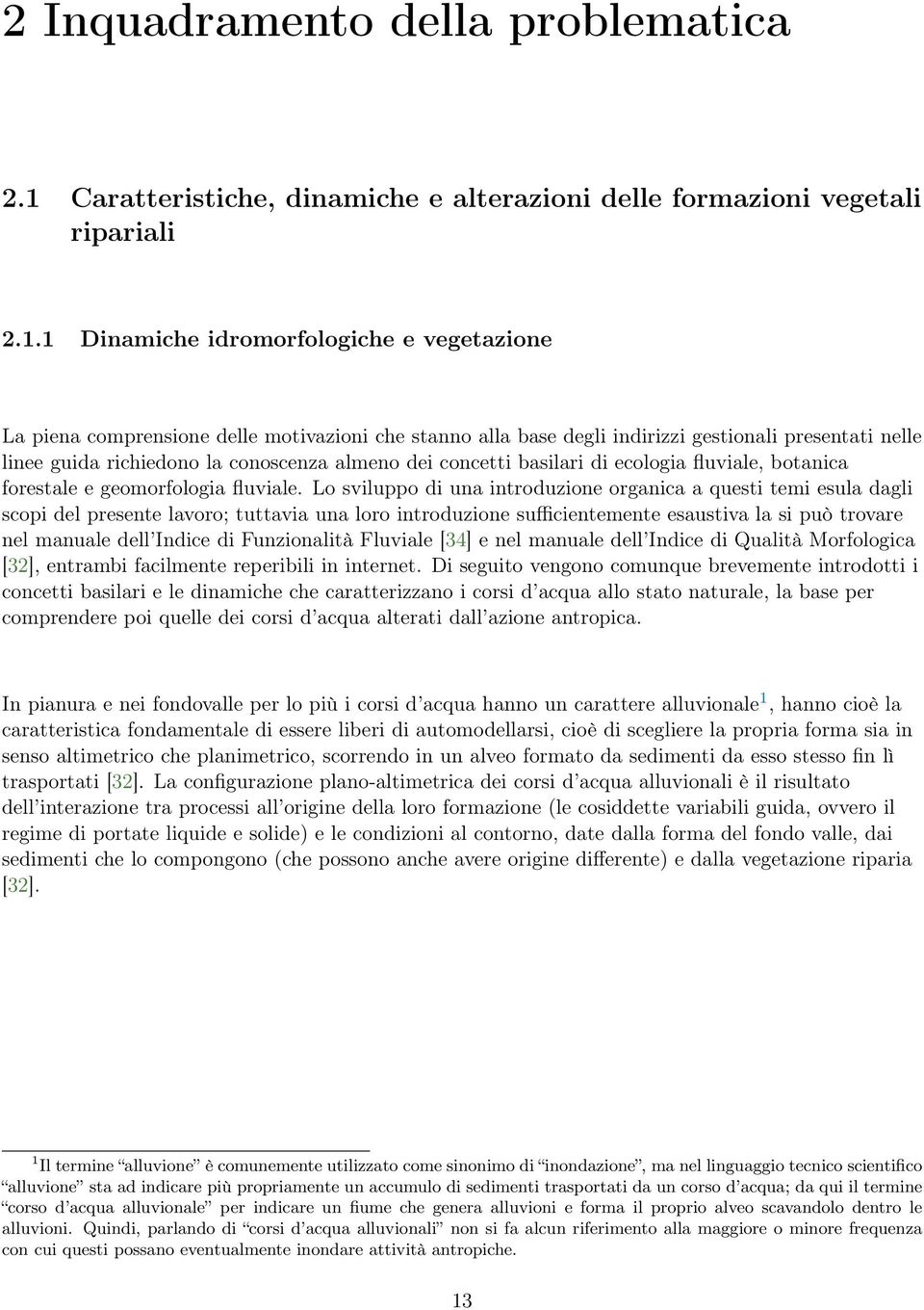 1 Dinamiche idromorfologiche e vegetazione La piena comprensione delle motivazioni che stanno alla base degli indirizzi gestionali presentati nelle linee guida richiedono la conoscenza almeno dei