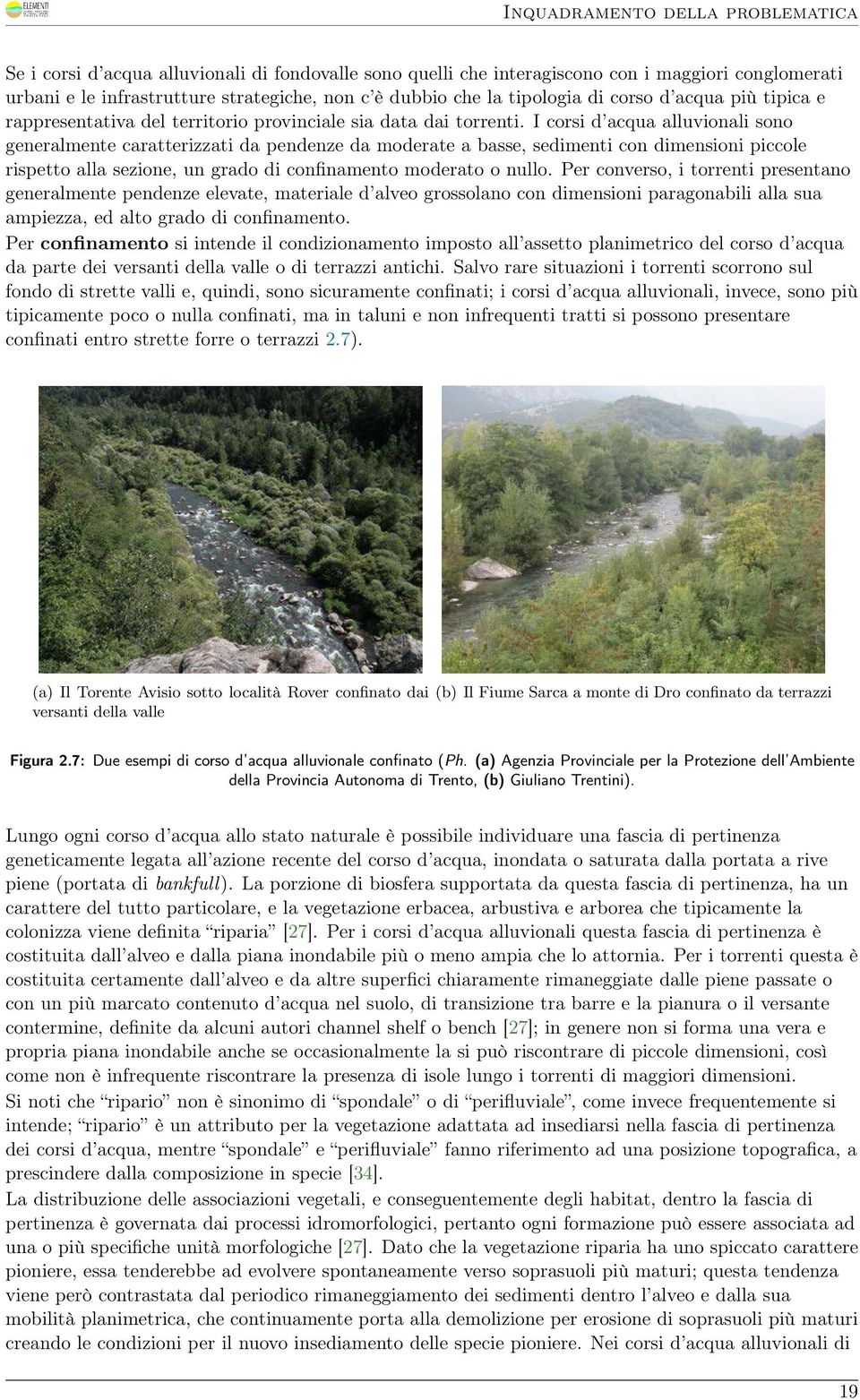 I corsi d acqua alluvionali sono generalmente caratterizzati da pendenze da moderate a basse, sedimenti con dimensioni piccole rispetto alla sezione, un grado di confinamento moderato o nullo.