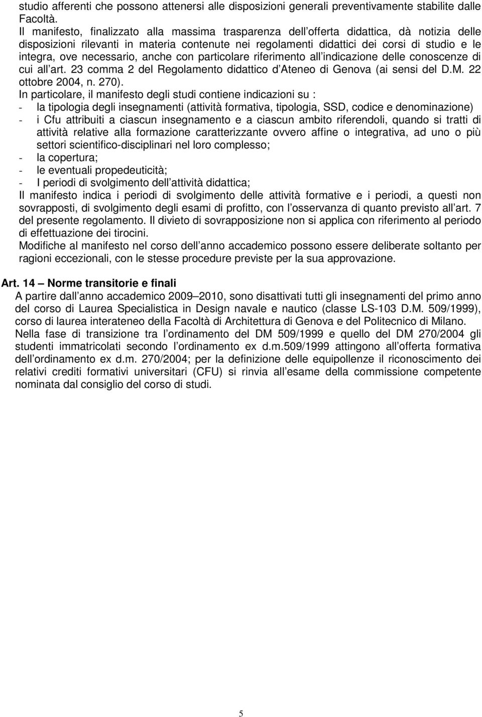 necessario, anche con particolare riferimento all indicazione delle conoscenze di cui all art. 23 comma 2 del Regolamento didattico d Ateneo di Genova (ai sensi del D.M. 22 ottobre 2004, n. 270).