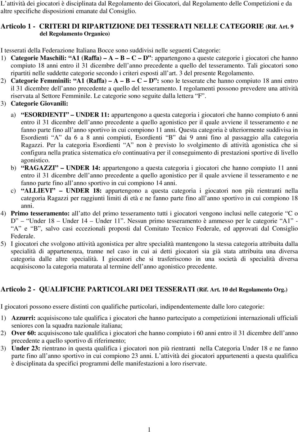 9 del Regolamento Organico) I tesserati della Federazione Italiana Bocce sono suddivisi nelle seguenti Categorie: 1) Categorie Maschili: A1 (Raffa) A B C D : appartengono a queste categorie i