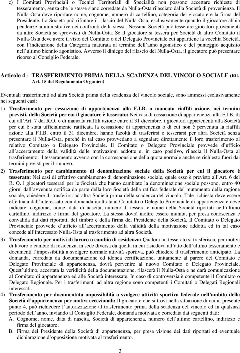 La Società può rifiutare il rilascio del Nulla-Osta, esclusivamente quando il giocatore abbia pendenze amministrative nei confronti della stessa.