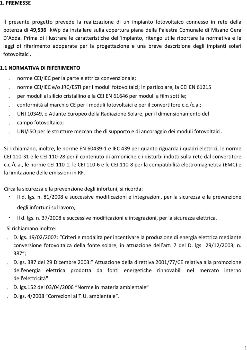 Prima di illustrare le caratteristiche dell impianto, ritengo utile riportare la normativa e le leggi di riferimento adoperate per la progettazione e una breve descrizione degli impianti solari