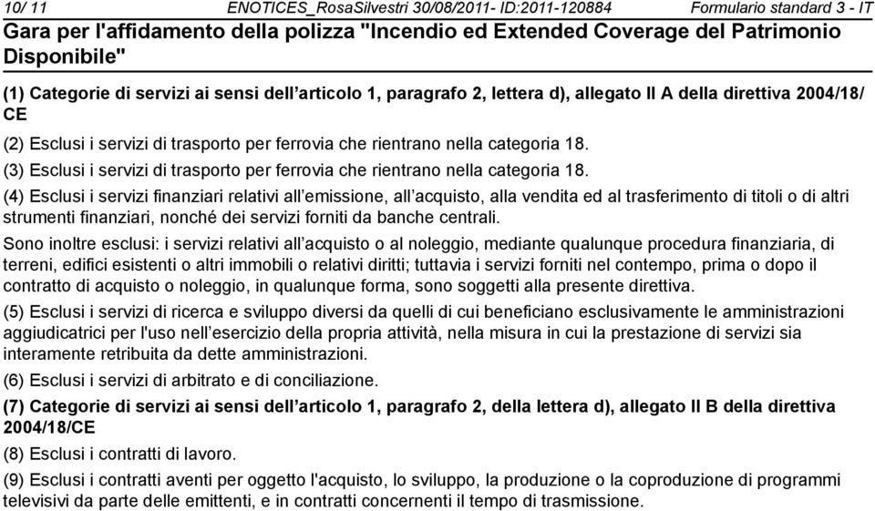 (4) Esclusi i servizi finanziari relativi all emissione, all acquisto, alla vendita ed al trasferimento di titoli o di altri strumenti finanziari, nonché dei servizi forniti da banche centrali.