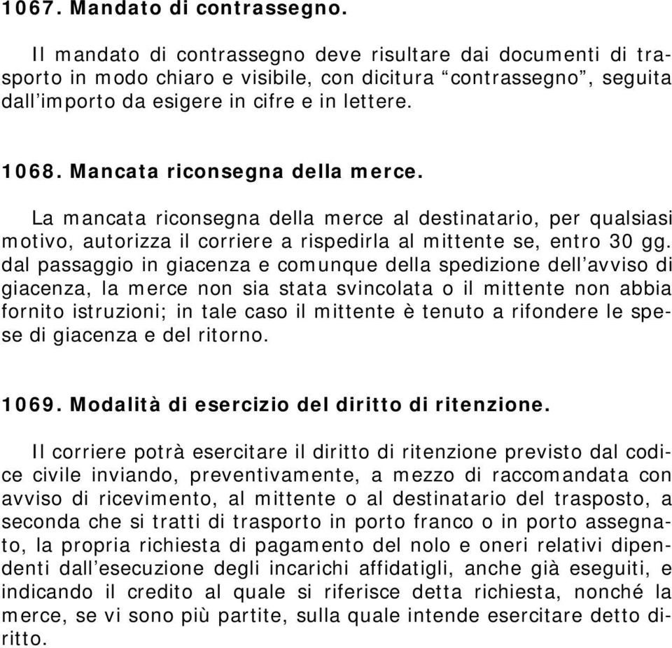 Mancata riconsegna della merce. La mancata riconsegna della merce al destinatario, per qualsiasi motivo, autorizza il corriere a rispedirla al mittente se, entro 30 gg.