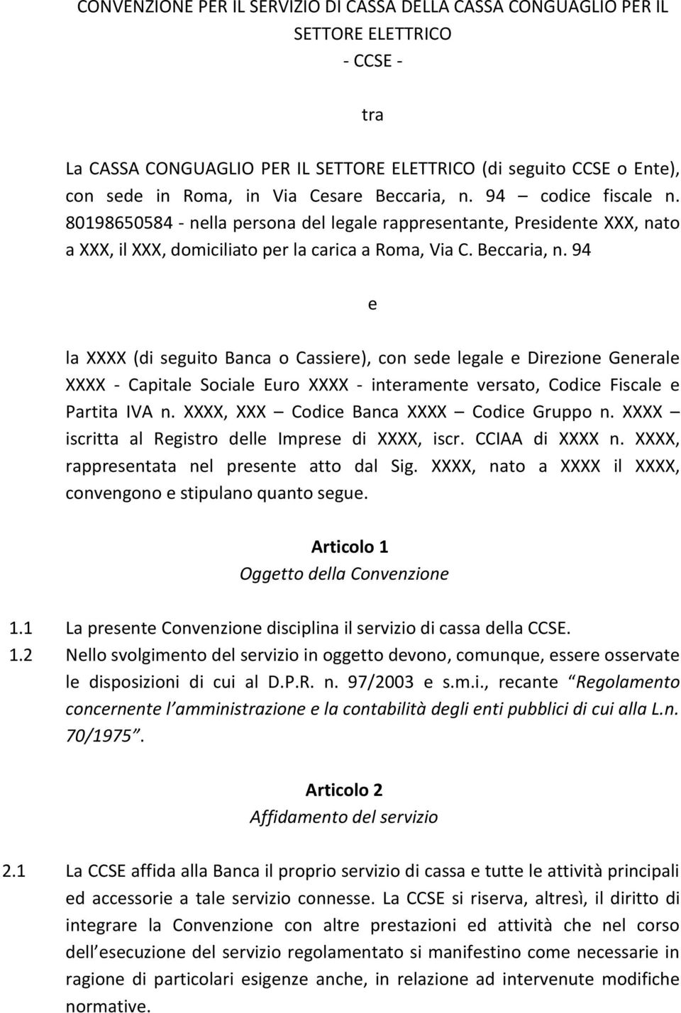 XXXX, XXX Codice Banca XXXX Codice Gruppo n. XXXX iscritta al Registro delle Imprese di XXXX, iscr. CCIAA di XXXX n. XXXX, rappresentata nel presente atto dal Sig.