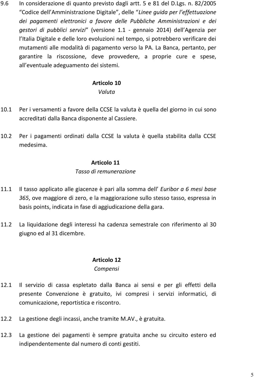 1 - gennaio 2014) dell Agenzia per l Italia Digitale e delle loro evoluzioni nel tempo, si potrebbero verificare dei mutamenti alle modalità di pagamento verso la PA.