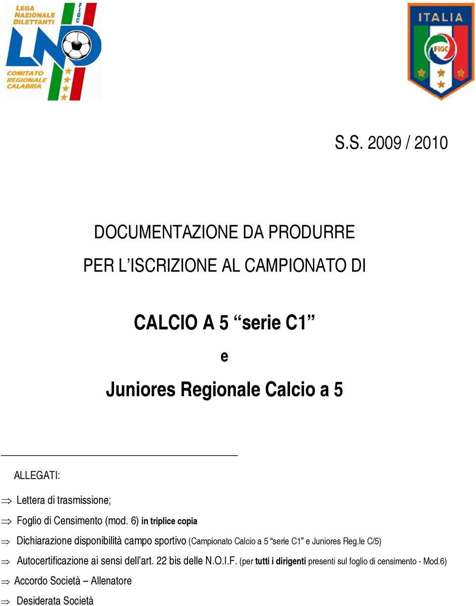 6) in triplice copia Dichiarazione disponibilità campo sportivo (Campionato Calcio a 5 serie C1 e Juniores Reg.
