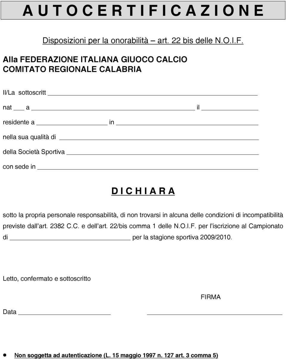 Alla FEDERAZIONE ITALIANA GIUOCO CALCIO COMITATO REGIONALE CALABRIA Il/La sottoscritt nat a il residente a in nella sua qualità di della Società Sportiva con