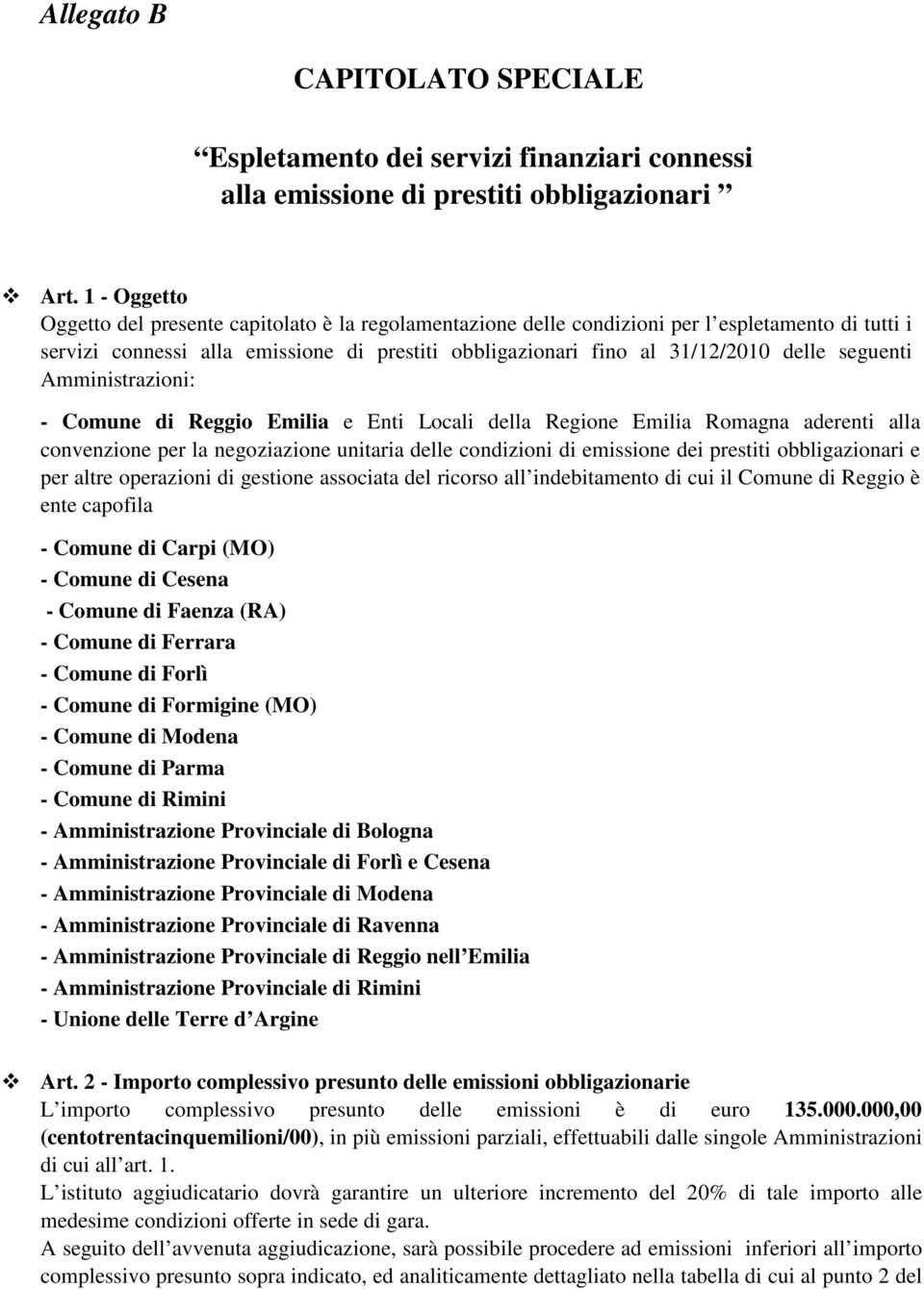 seguenti Amministrazioni: - Comune di Reggio Emilia e Enti Locali della Regione Emilia Romagna aderenti alla convenzione per la negoziazione unitaria delle condizioni di emissione dei prestiti