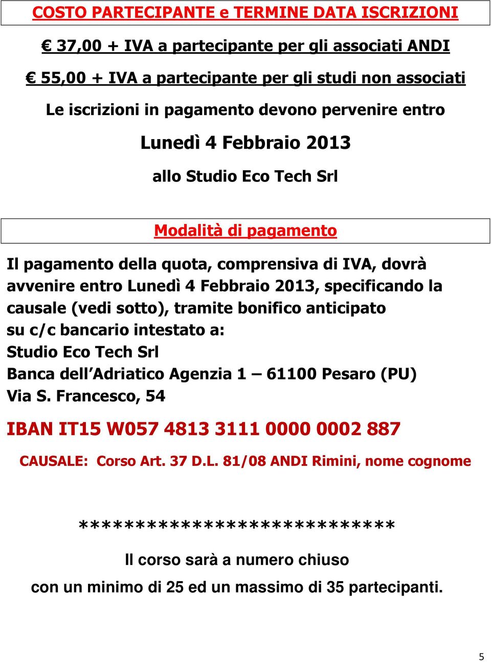 la causale (vedi sotto), tramite bonifico anticipato su c/c bancario intestato a: Studio Eco Tech Srl Banca dell Adriatico Agenzia 1 61100 Pesaro (PU) Via S.