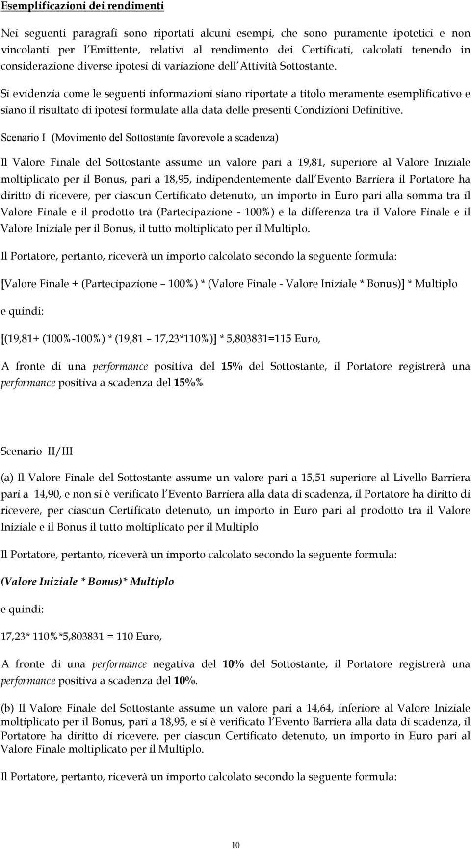 Si evidenzia come le seguenti informazioni siano riportate a titolo meramente esemplificativo e siano il risultato di ipotesi formulate alla data delle presenti Condizioni Definitive.