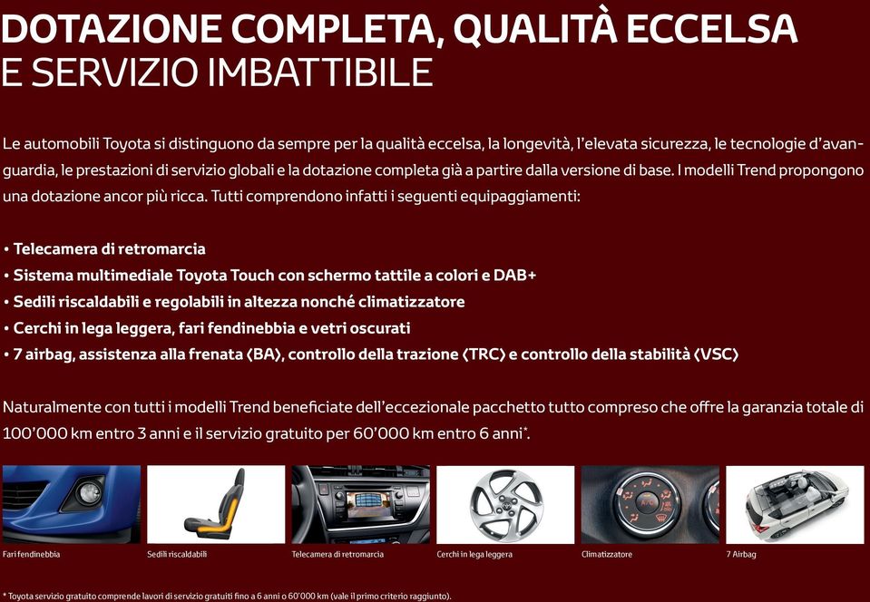 Tutti comprendono infatti i seguenti equipaggiamenti: Telecamera di retromarcia Sistema multimediale Toyota Touch con schermo tattile a colori e DAB+ Sedili riscaldabili e regolabili in altezza