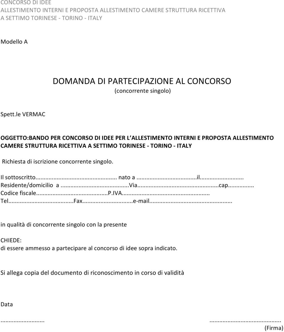 iscrizione concorrente singolo. Il sottoscritto... nato a...il... Residente/domicilio a...via...cap... Codice fiscale...p.iva... Tel...Fax.