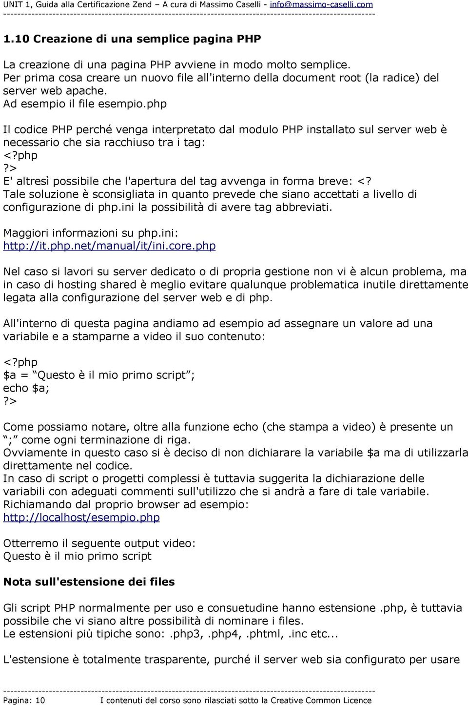 php Il codice PHP perché venga interpretato dal modulo PHP installato sul server web è necessario che sia racchiuso tra i tag: <?php?> E' altresì possibile che l'apertura del tag avvenga in forma breve: <?