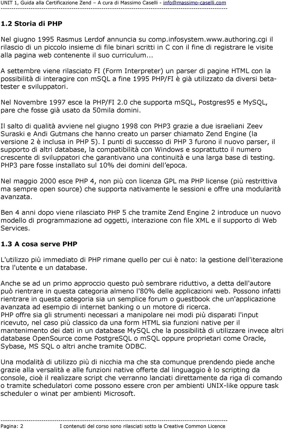 .. A settembre viene rilasciato FI (Form Interpreter) un parser di pagine HTML con la possibilità di interagire con msql a fine 1995 PHP/FI è già utilizzato da diversi betatester e sviluppatori.