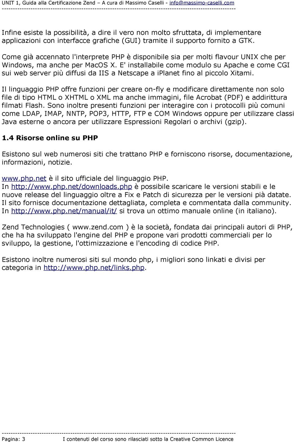 E' installabile come modulo su Apache e come CGI sui web server più diffusi da IIS a Netscape a iplanet fino al piccolo Xitami.