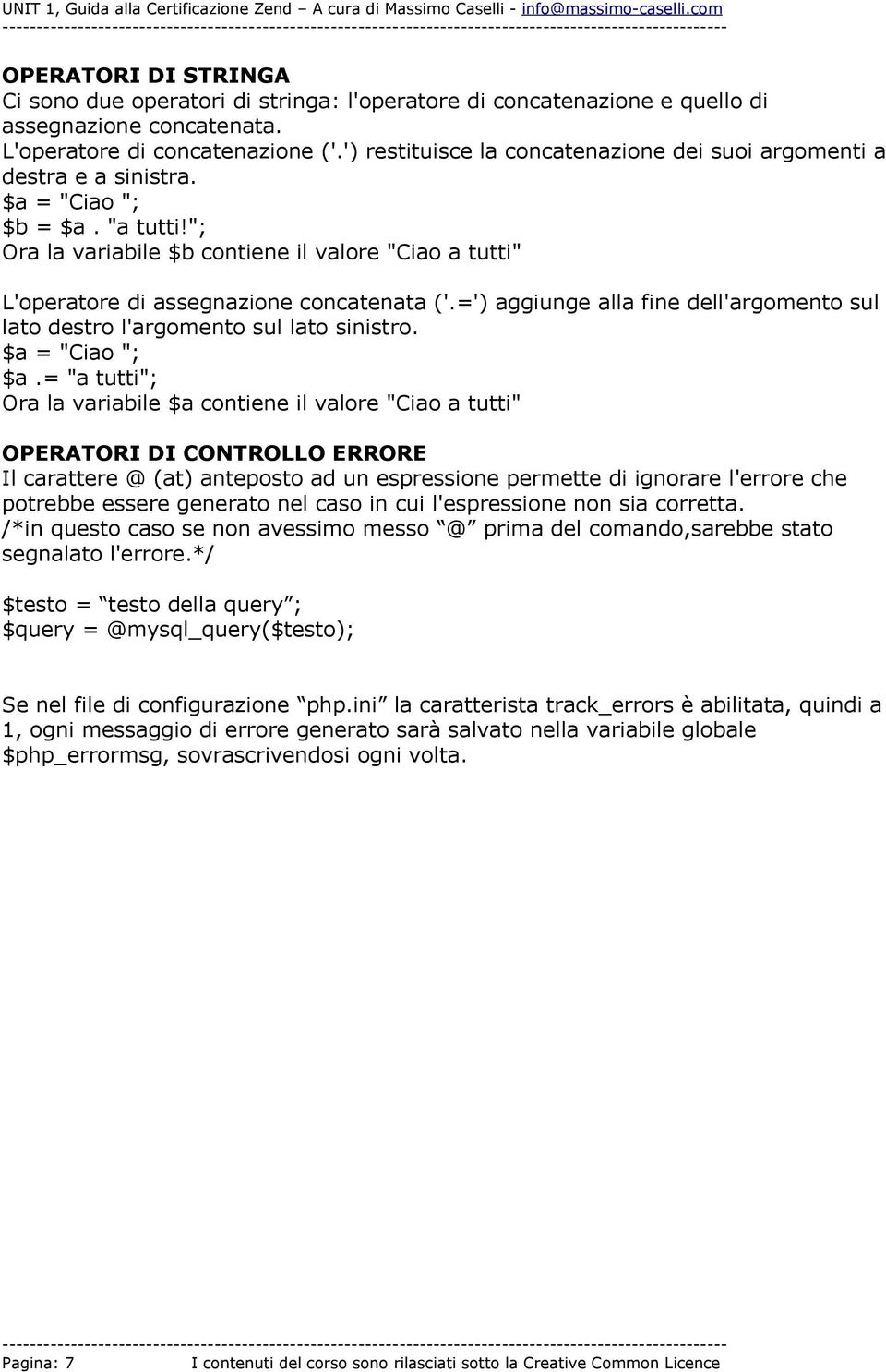 "; Ora la variabile $b contiene il valore "Ciao a tutti" L'operatore di assegnazione concatenata ('.=') aggiunge alla fine dell'argomento sul lato destro l'argomento sul lato sinistro.