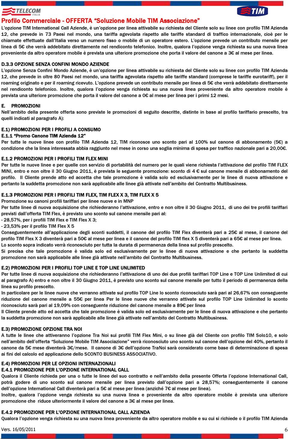 L opzione prevede un contributo mensile per linea di 5 che verrà addebitato direttamente nel rendiconto telefonico.