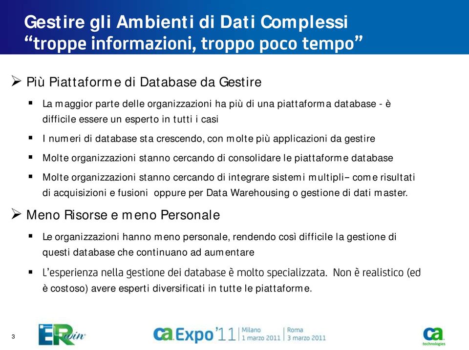 organizzazioni stanno cercando di integrare sistemi multipli come risultati di acquisizioni e fusioni oppure per Data Warehousing o gestione di dati master.