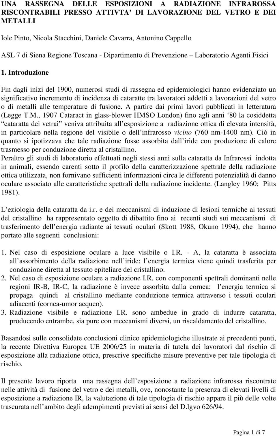 Introduzione Fin dagli inizi del 1900, numerosi studi di rassegna ed epidemiologici hanno evidenziato un significativo incremento di incidenza di cataratte tra lavoratori addetti a lavorazioni del