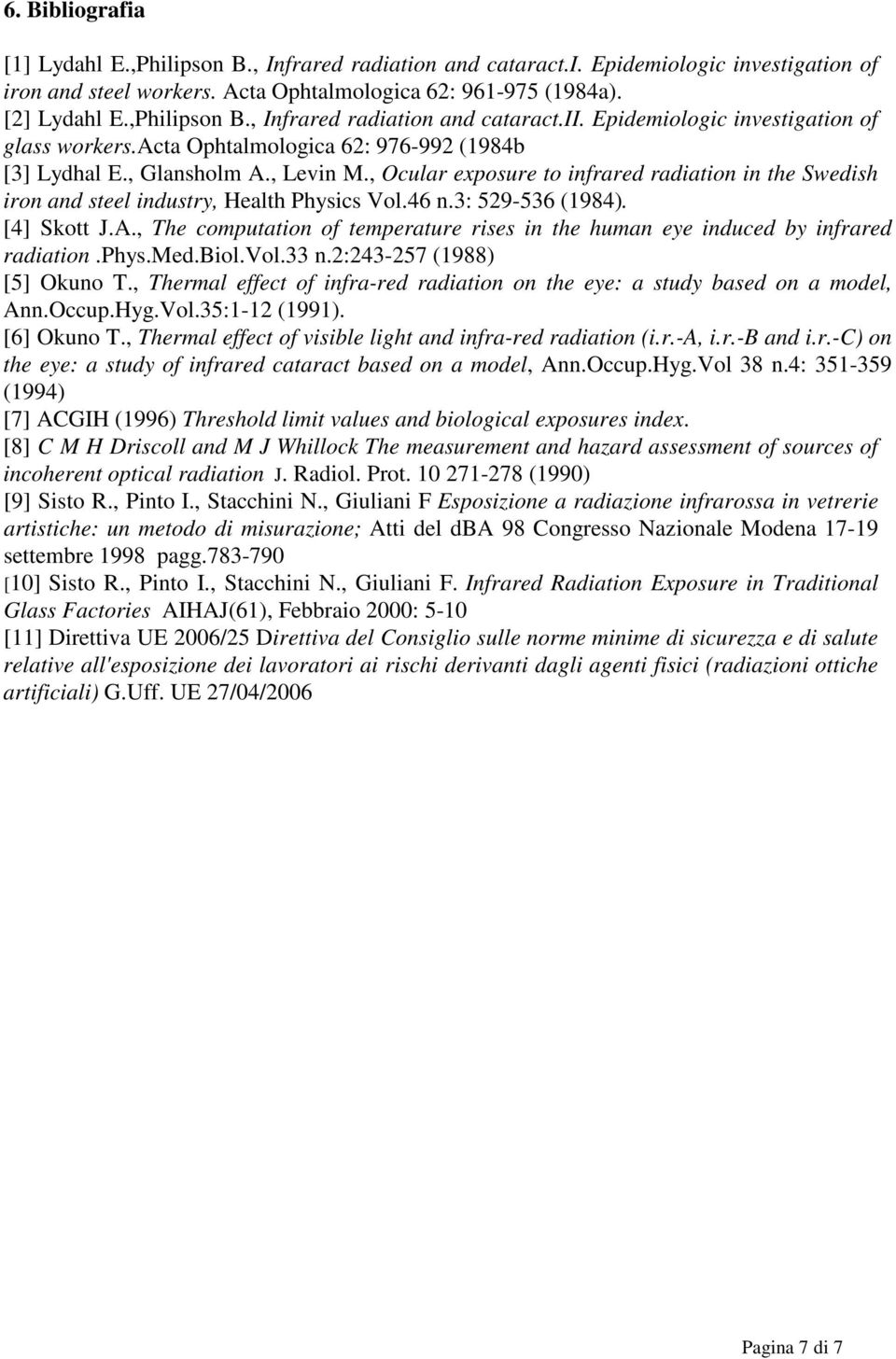 , Ocular exposure to infrared radiation in the Swedish iron and steel industry, Health Physics Vol.46 n.3: 529-536 (1984). [4] Skott J.A.