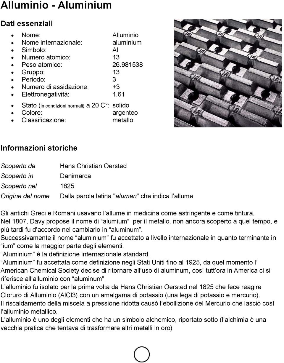 61 Stato (in condizioni normali) a 20 C : solido Colore: argenteo Classificazione: metallo Informazioni storiche Scoperto da Scoperto in Scoperto nel 1825 Origine del nome Hans Christian Oersted