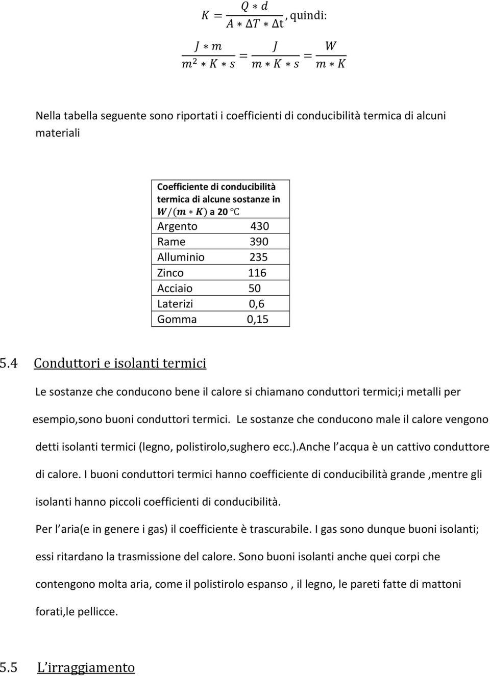 4 Conduttori e isolanti termici Le sostanze che conducono bene il calore si chiamano conduttori termici;i metalli per esempio,sono buoni conduttori termici.