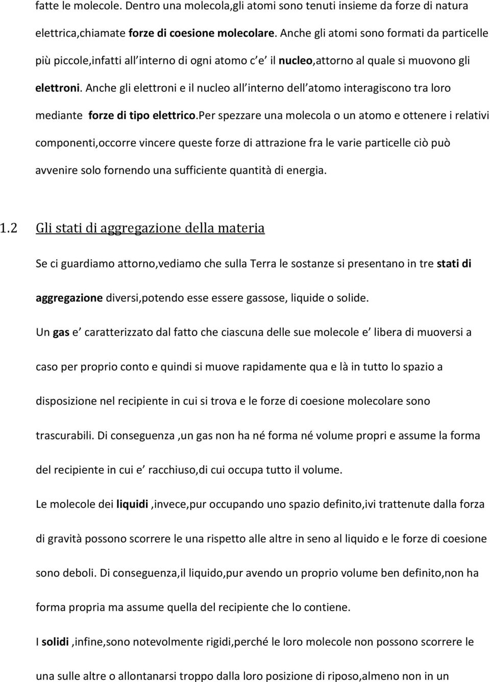 Anche gli elettroni e il nucleo all interno dell atomo interagiscono tra loro mediante forze di tipo elettrico.