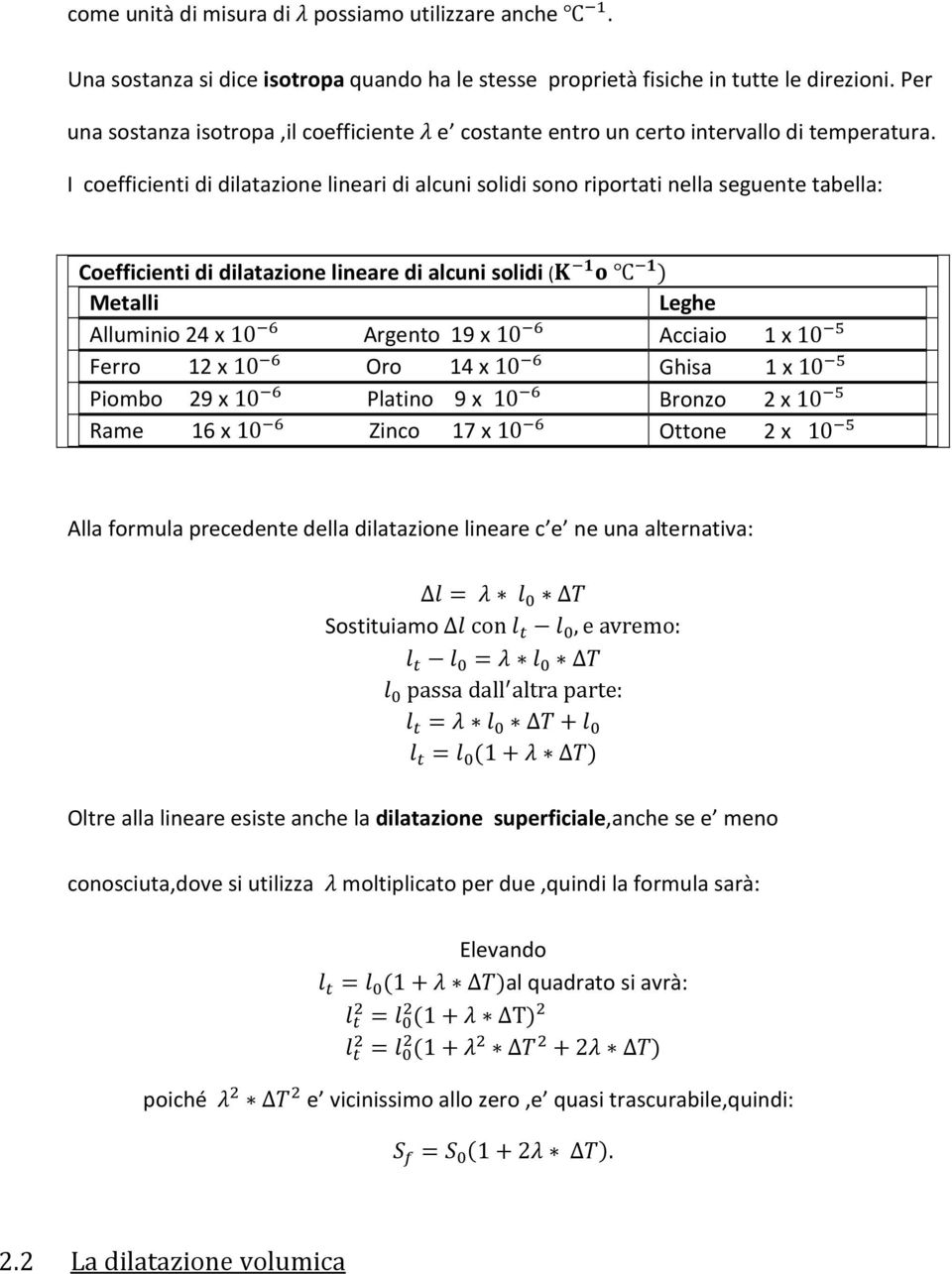I coefficienti di dilatazione lineari di alcuni solidi sono riportati nella seguente tabella: Coefficienti di dilatazione lineare di alcuni solidi ( Metalli Leghe Alluminio 24 x 10 Argento 19 x 10