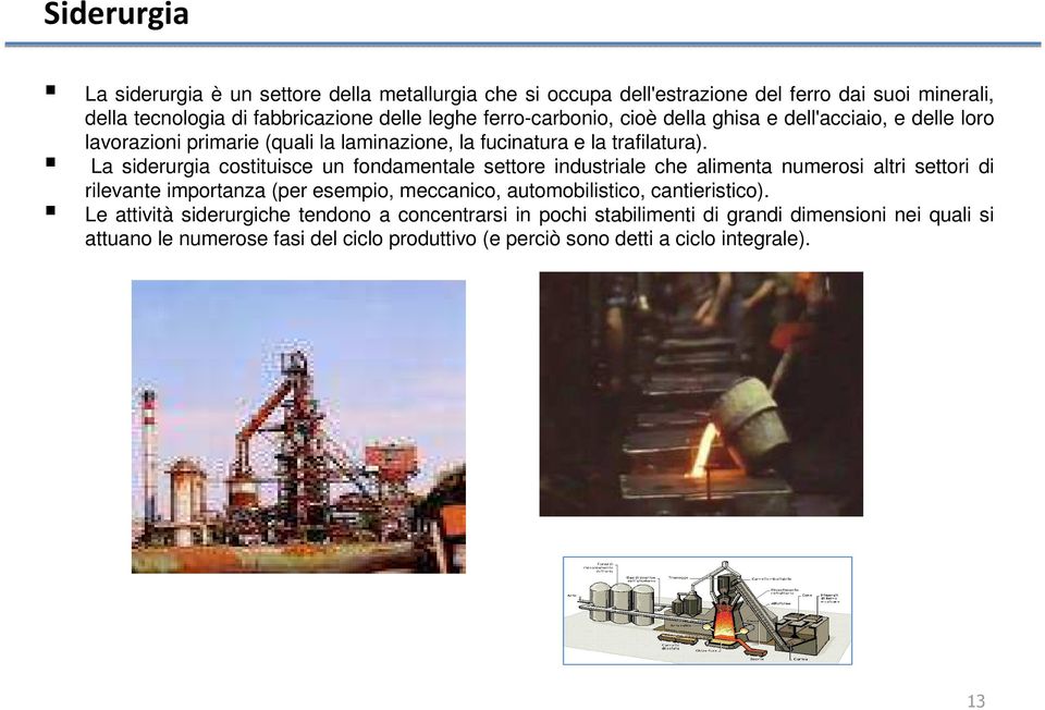 La siderurgia costituisce un fondamentale settore industriale che alimenta numerosi altri settori di rilevante importanza (per esempio, meccanico, automobilistico,