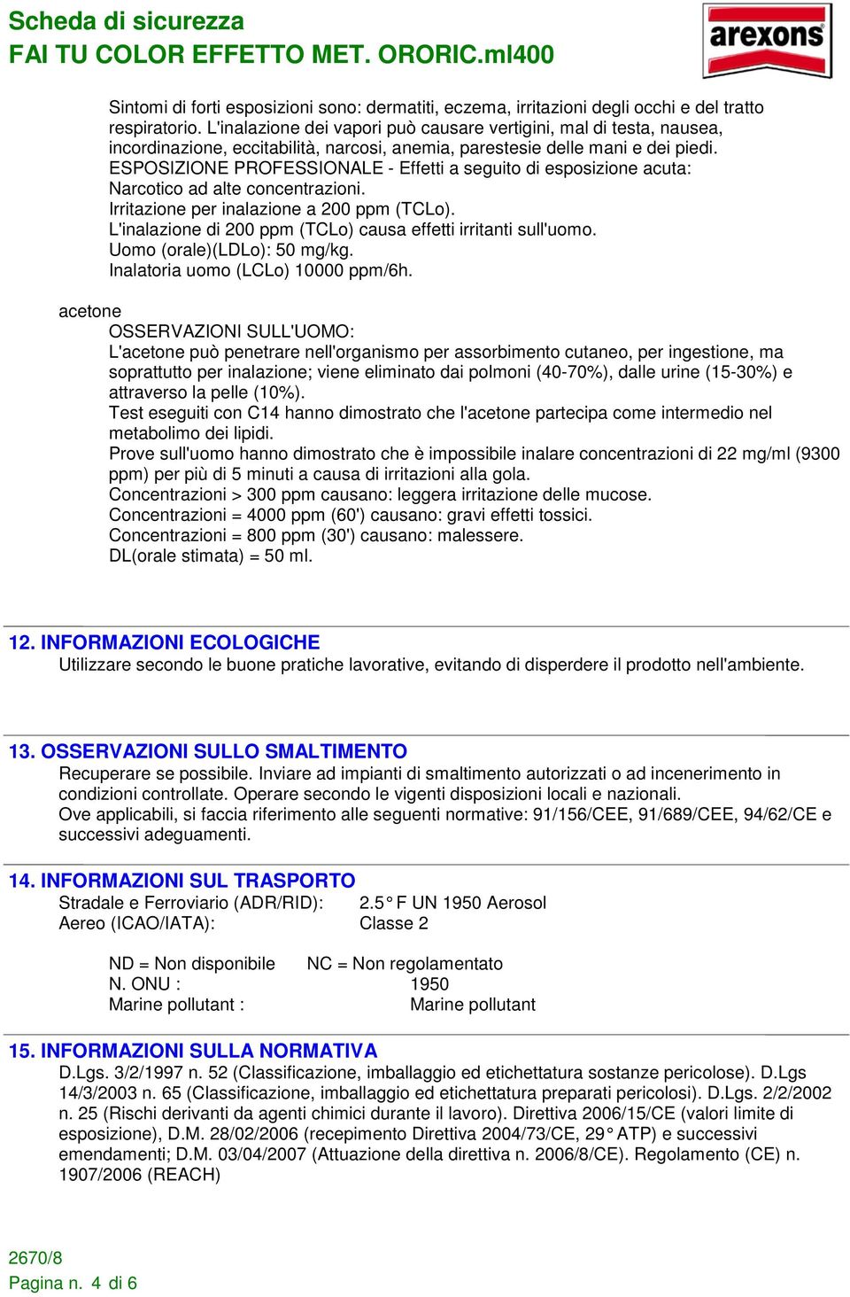 ESPOSIZIONE PROFESSIONALE - Effetti a seguito di esposizione acuta: Narcotico ad alte concentrazioni. Irritazione per inalazione a 200 ppm (TCLo).