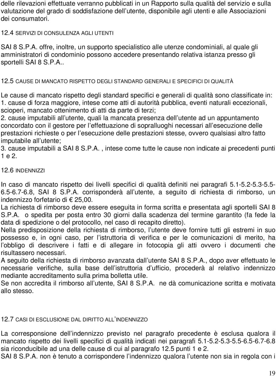 AGLI UTENTI SAI 8 S.P.A. offre, inoltre, un supporto specialistico alle utenze condominiali, al quale gli amministratori di condominio possono accedere presentando relativa istanza presso gli sportelli SAI 8 S.