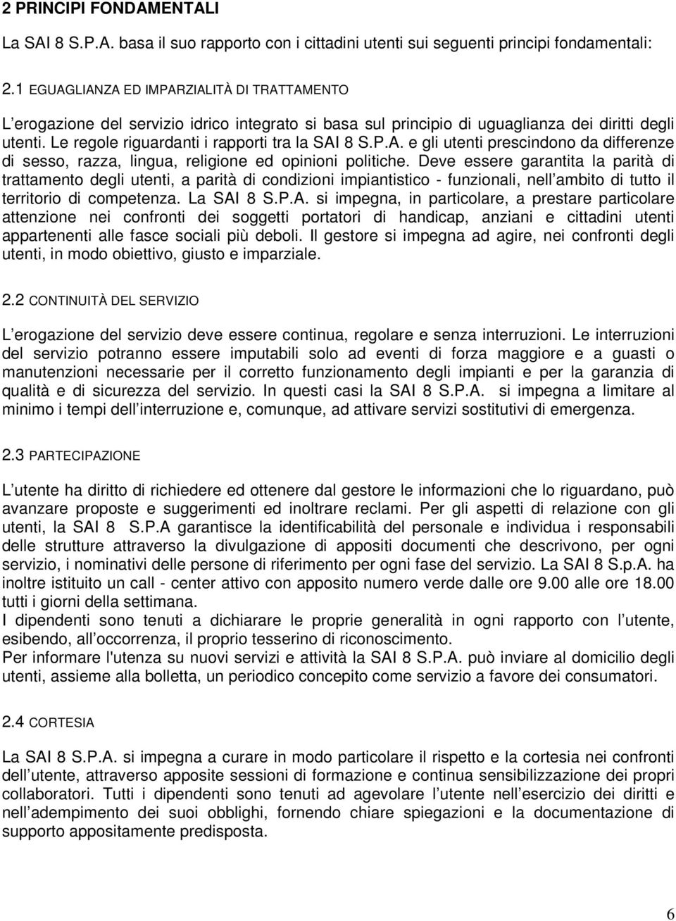 P.A. e gli utenti prescindono da differenze di sesso, razza, lingua, religione ed opinioni politiche.