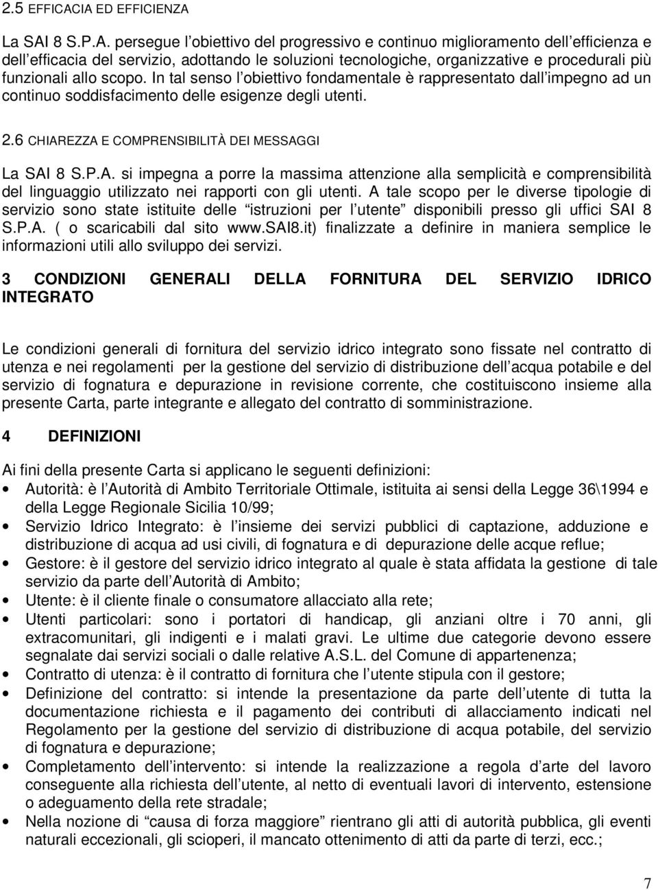 procedurali più funzionali allo scopo. In tal senso l obiettivo fondamentale è rappresentato dall impegno ad un continuo soddisfacimento delle esigenze degli utenti. 2.