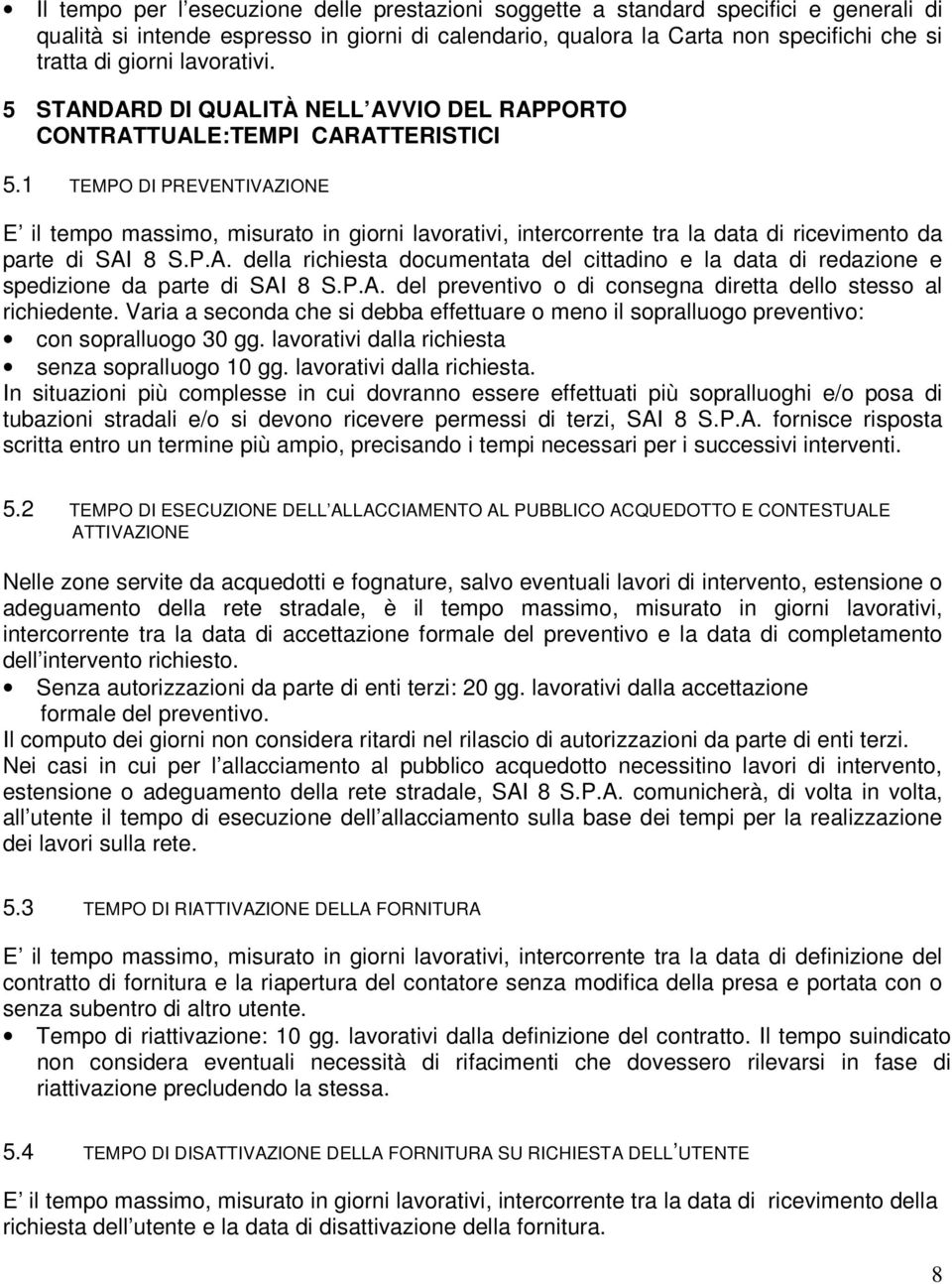 1 TEMPO DI PREVENTIVAZIONE E il tempo massimo, misurato in giorni lavorativi, intercorrente tra la data di ricevimento da parte di SAI 8 S.P.A. della richiesta documentata del cittadino e la data di redazione e spedizione da parte di SAI 8 S.