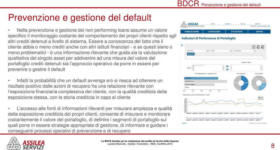 Essere a conoscenza del fatto che il cliente abbia o meno crediti anche con altri istituti finanziari - e se questi siano o meno problematici - è una informazione rilevante che guida sia la