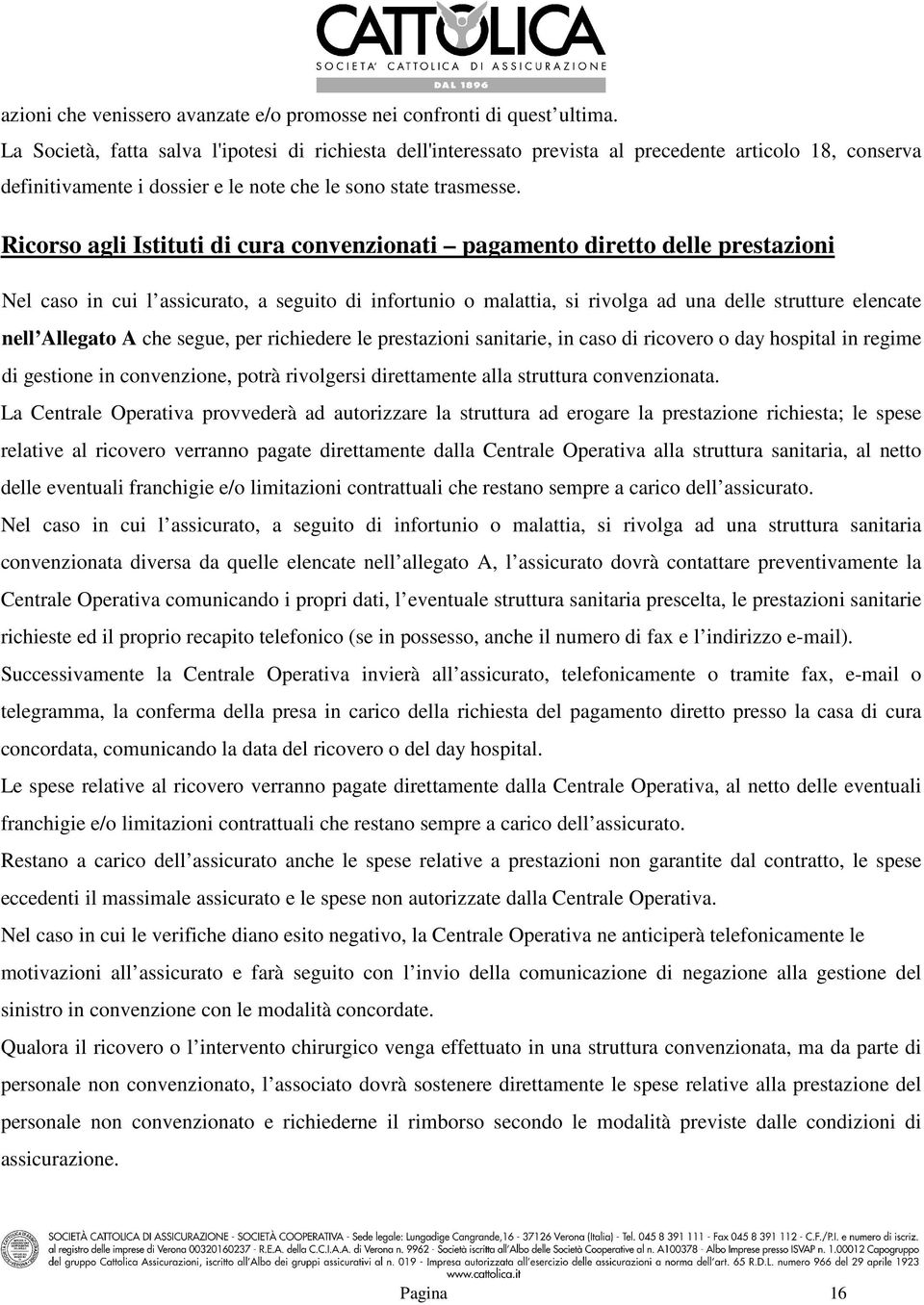 Ricorso agli Istituti di cura convenzionati pagamento diretto delle prestazioni Nel caso in cui l assicurato, a seguito di infortunio o malattia, si rivolga ad una delle strutture elencate nell