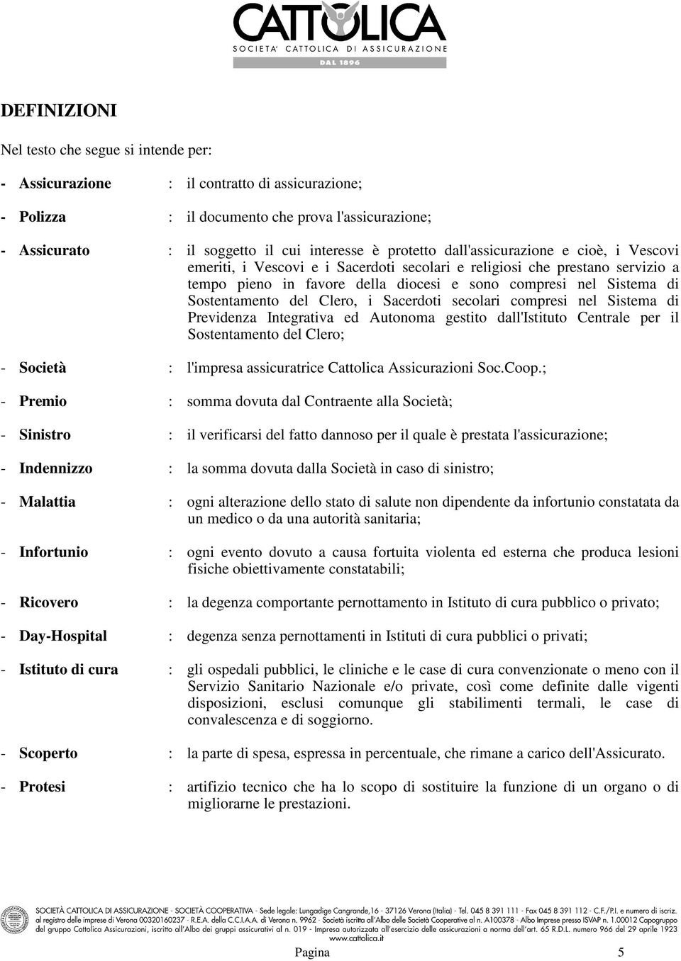 Sostentamento del Clero, i Sacerdoti secolari compresi nel Sistema di Previdenza Integrativa ed Autonoma gestito dall'istituto Centrale per il Sostentamento del Clero; - Società : l'impresa