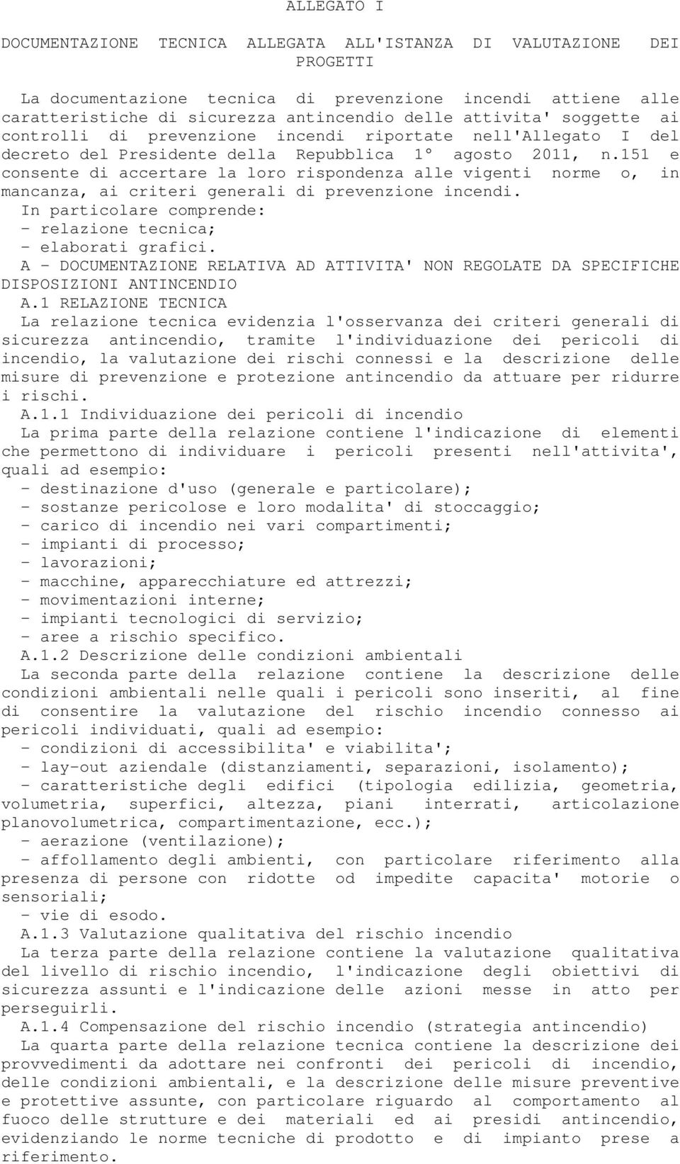 151 e consente di accertare la loro rispondenza alle vigenti norme o, in mancanza, ai criteri generali di prevenzione incendi. In particolare comprende: - relazione tecnica; - elaborati grafici.