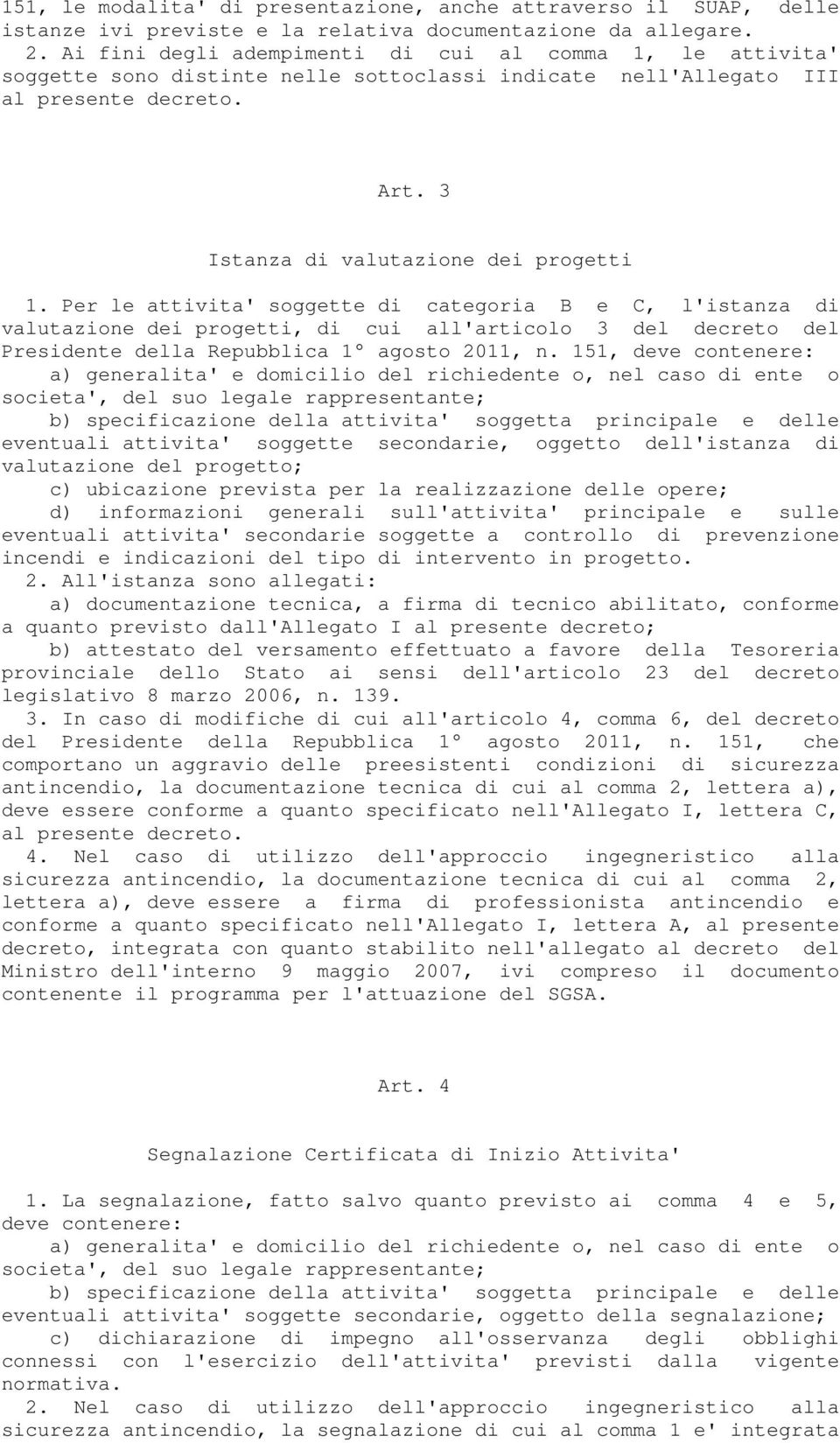 Per le attivita' soggette di categoria B e C, l'istanza di valutazione dei progetti, di cui all'articolo 3 del decreto del Presidente della Repubblica 1 agosto 2011, n.