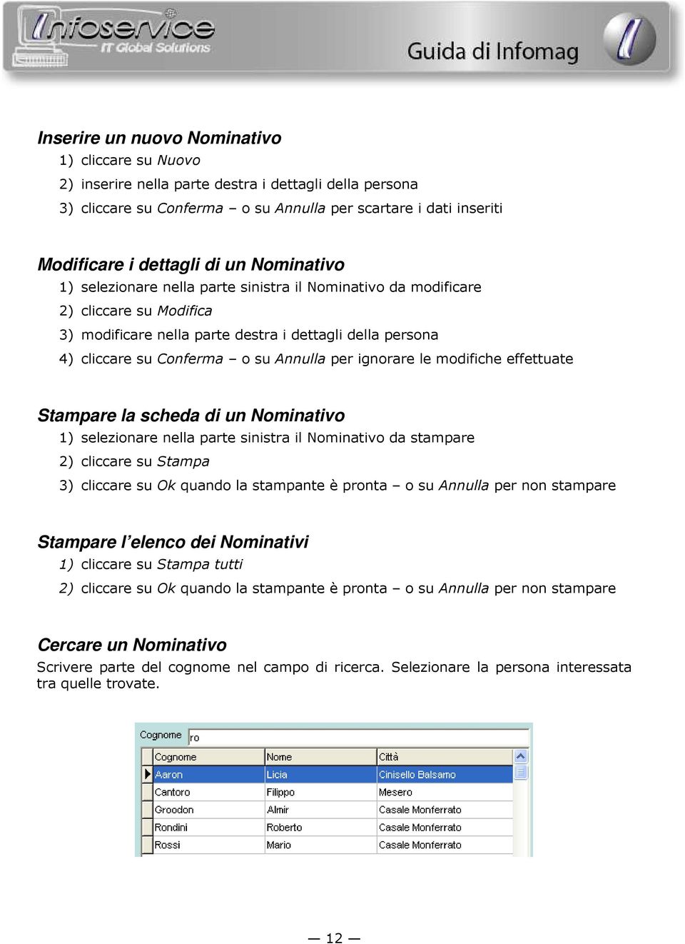 ignorare le modifiche effettuate Stampare la scheda di un Nominativo 1) selezionare nella parte sinistra il Nominativo da stampare 2) cliccare su Stampa 3) cliccare su Ok quando la stampante è pronta