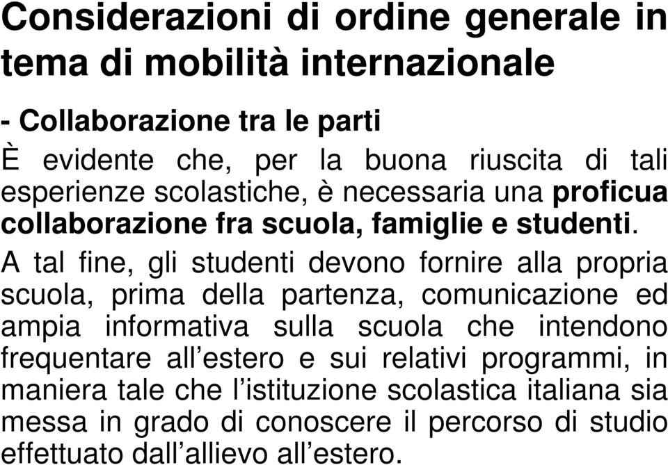 A tal fine, gli studenti devono fornire alla propria scuola, prima della partenza, comunicazione ed ampia informativa sulla scuola che intendono