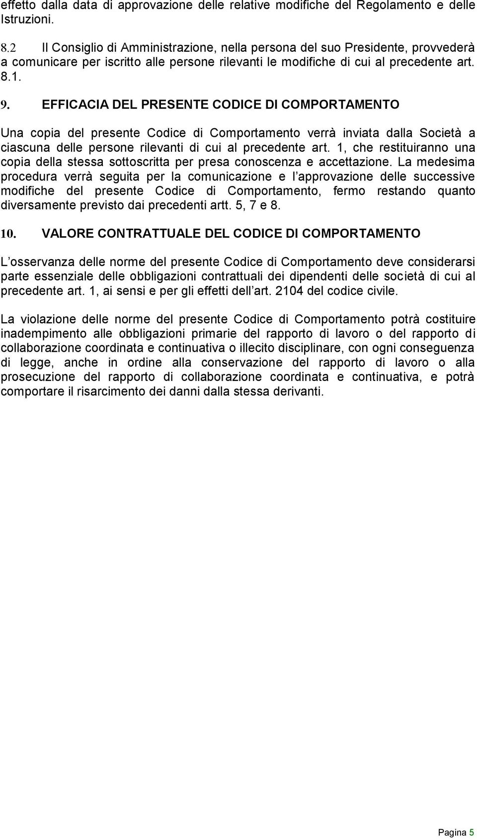 EFFICACIA DEL PRESENTE CODICE DI COMPORTAMENTO Una copia del presente Codice di Comportamento verrà inviata dalla Società a ciascuna delle persone rilevanti di cui al precedente art.