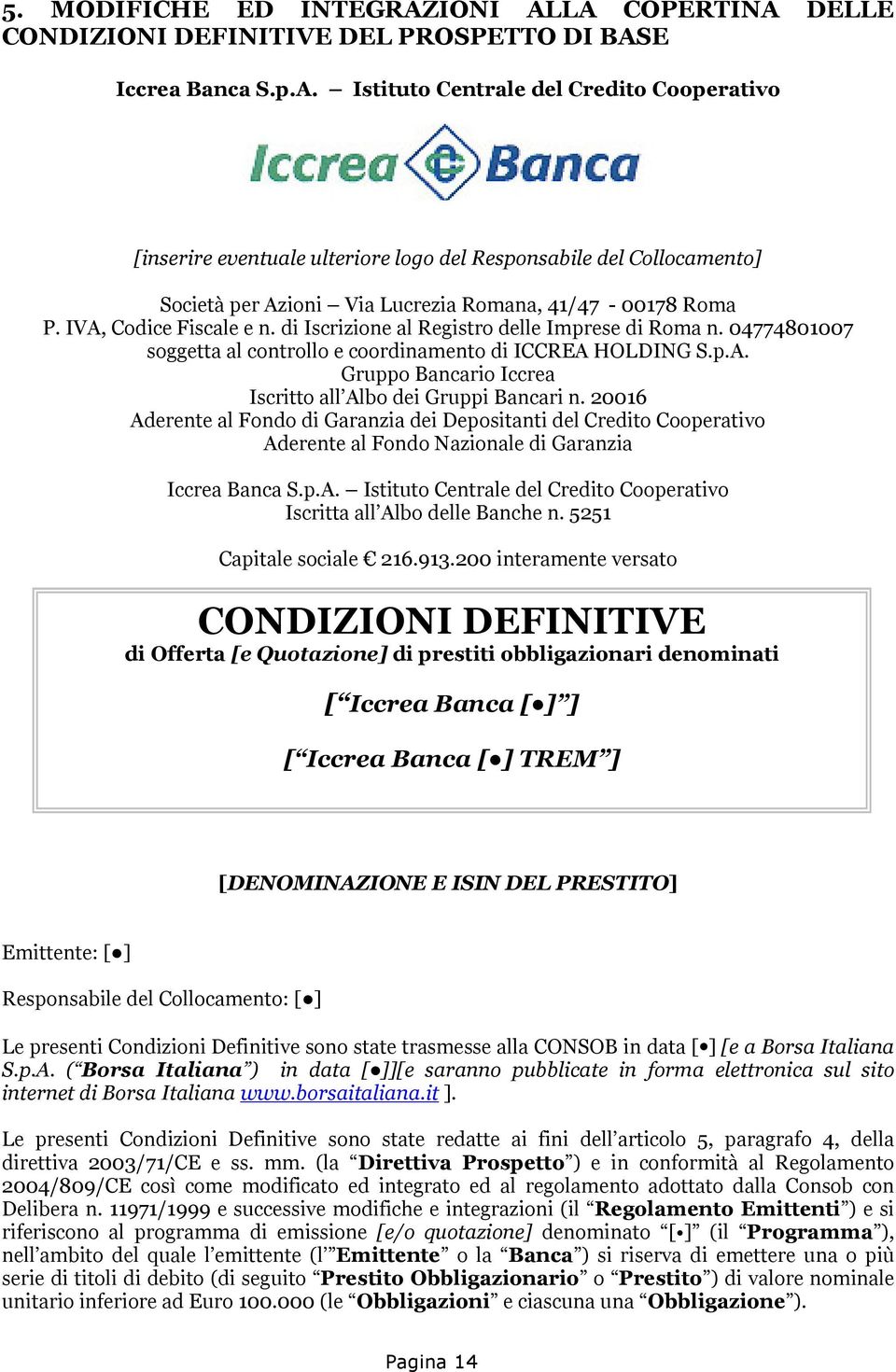 20016 Aderente al Fondo di Garanzia dei Depositanti del Credito Cooperativo Aderente al Fondo Nazionale di Garanzia Iccrea Banca S.p.A. Istituto Centrale del Credito Cooperativo Iscritta all Albo delle Banche n.